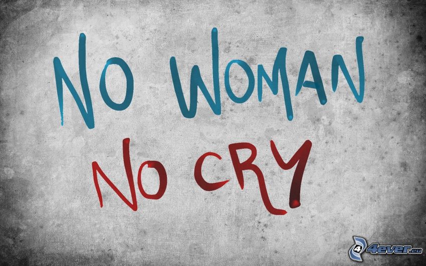 No Woman, No Cry...